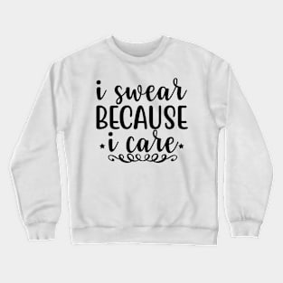 i swear because i care Crewneck Sweatshirt